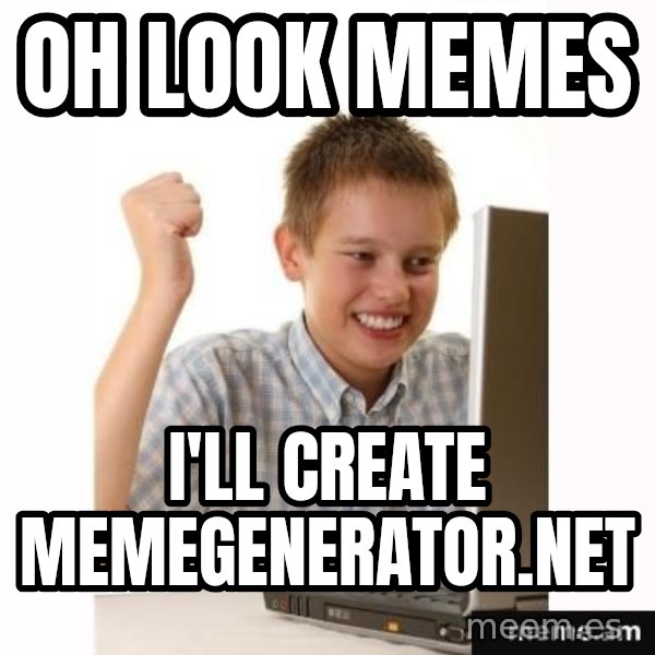 First Day on the internet kid meme: OH LOOK MEMES / I'LL CREATE MEMEGENERATOR.NET