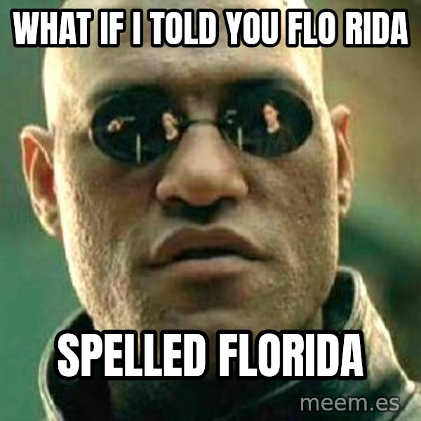 What if I told you / Matrix Morpheus meme: What if i told you flo rida / spelled florida