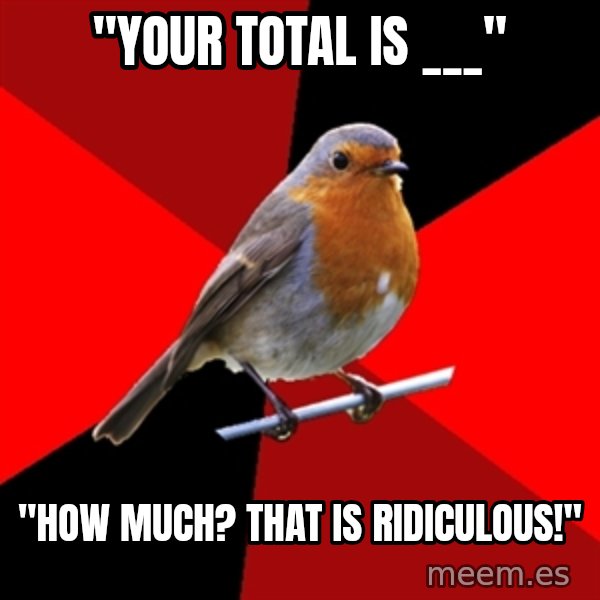 Retail Robin meme: "Your total is ___" / "HOW MUCH? THAT IS RIDICULOUS!"