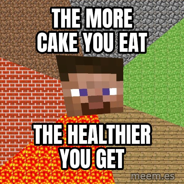 Minecraft Guy meme: THE MORE CAKE YOU EAT / THE HEALTHIER YOU GET
