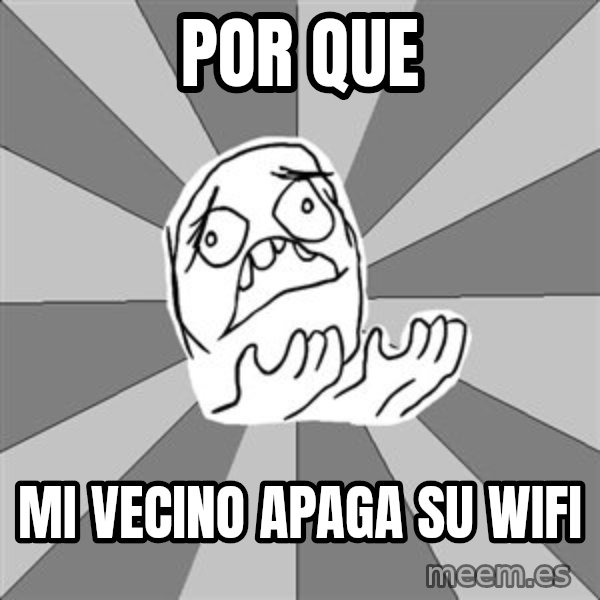 Whyyy??? meme: por que / mi vecino apaga su wifi