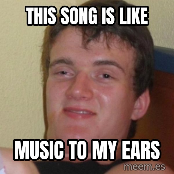Stoner Stanley meme: This song is like / music to my ears