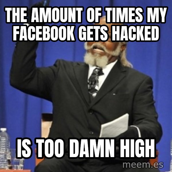 Rent Is Too Damn High meme: The Amount of times my facebook gets hacked / is too damn high