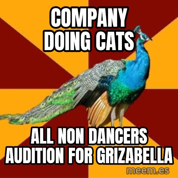 Thespian Peacock meme: company doing cats / all non dancers audition for grizabella