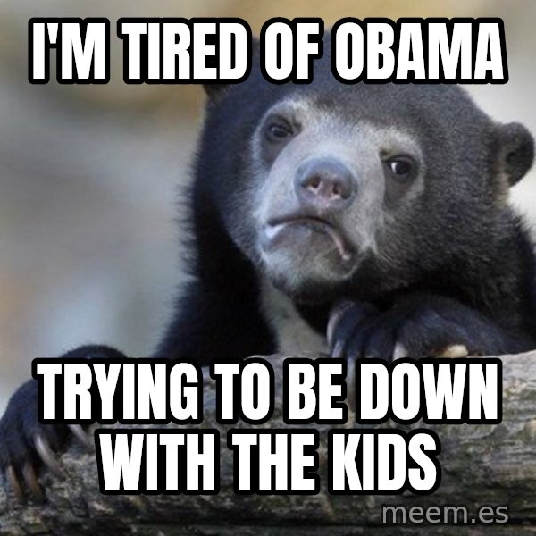 Confession Bear meme: I'm tired of obama / trying to be down with the kids