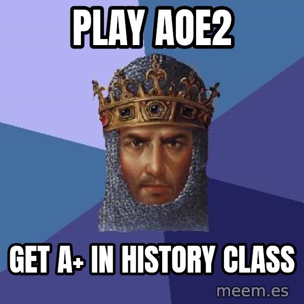 Age Of Empires meme: play AOE2 / Get A+ in history class