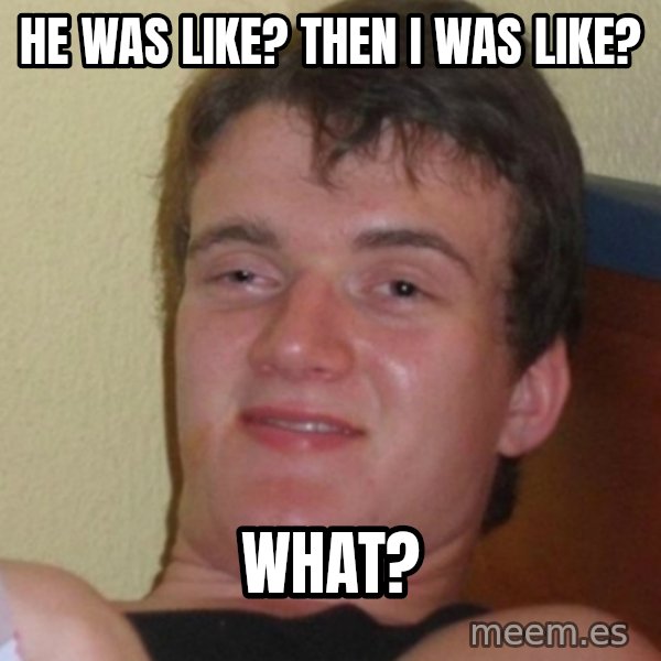 Stoner Stanley meme: He was like? Then I was Like? / what?