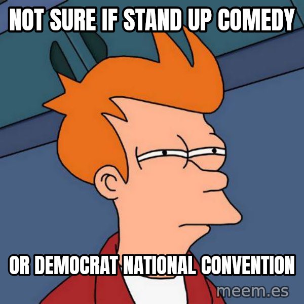 Futurama Fry meme: not sure if stand up comedy / or democrat national convention