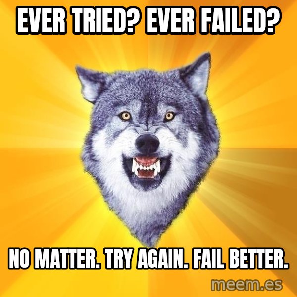 Courage Wolf meme: Ever tried? Ever failed? / No matter. Try Again. Fail Better.