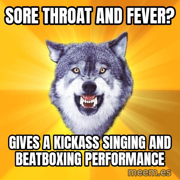 Courage Wolf meme: sORE THROAT AND FEVER? / Gives a kickass singing and beatboxing performance