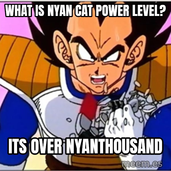Over 9000 meme: what is nyan cat power level? / its over nyanthousand