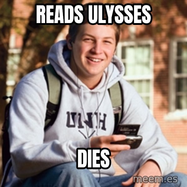 College Freshman meme: Reads Ulysses / Dies