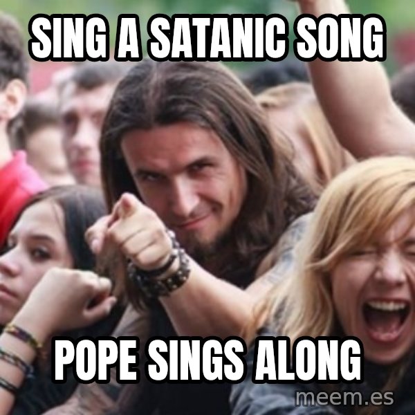 Ridiculously Photogenic Metalhead meme: sing a satanic song / pope sings along