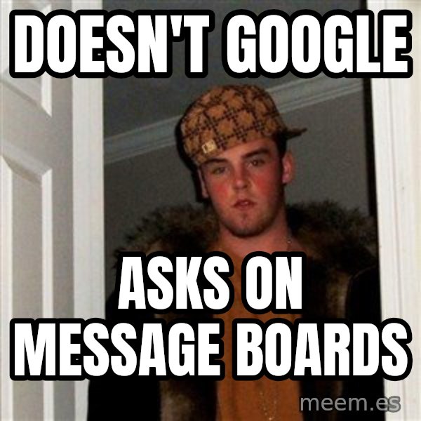 Scumbag Steve meme: doesn't google / asks on message boards