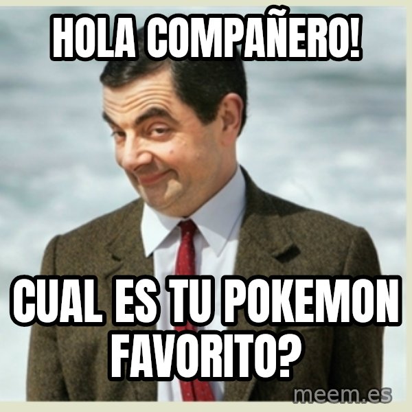 MR bean meme: hola compañero! / cual es tu pokemon favorito?