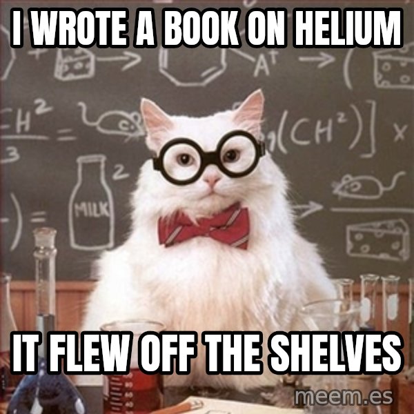 Science Cat meme: I wrote a book on helium / it flew off the shelves