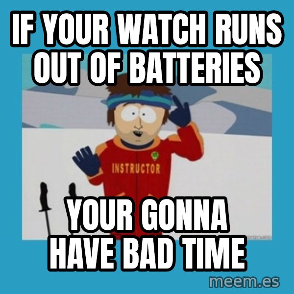 SouthPark Bad Time meme meme: If your watch runs out of batteries / your gonnA have bad time
