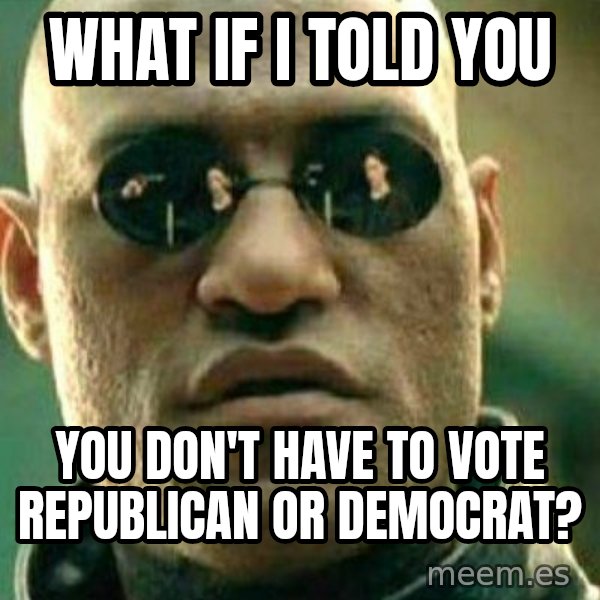 What If I Told You meme: What if i told you / you don't have to vote republican or democrat?
