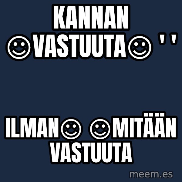 Katainen Perkele meme: Kannan      ☺vastuuta☺           '  ' / ilman☺         ☺mitään      vastuuta
