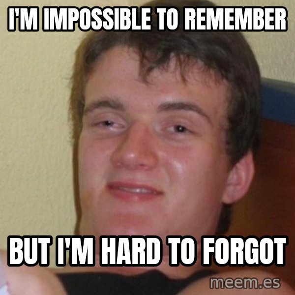 Stoner Stanley meme: I'm impossible to REMEMBER / but I'm hard to FORGOT