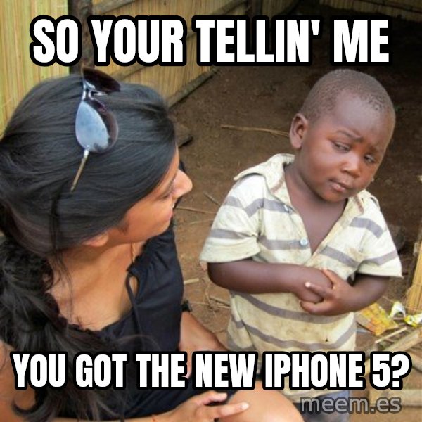 skeptical black kid meme: SO YOUR TELLIN' ME / YOU GOT THE NEW IPHONE 5?