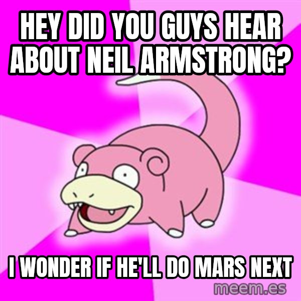 Slowpoke meme: Hey did you guys hear about neil armstrong? / i wonder if he'll do mars next