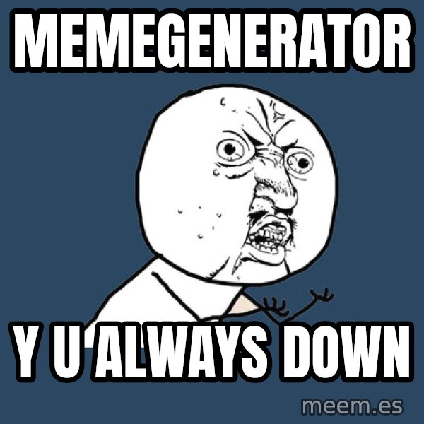Y U No meme: memegenerator / y u always down