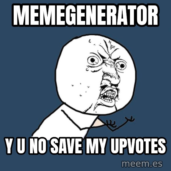Y U No meme: memegenerator / y u no save my upvotes