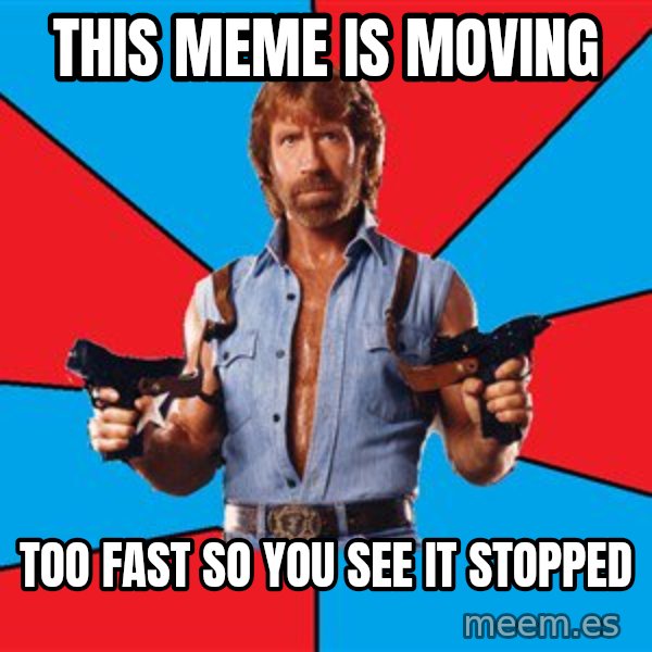Chuck Norris  meme: this meme is moving / too fast so you see it stopped