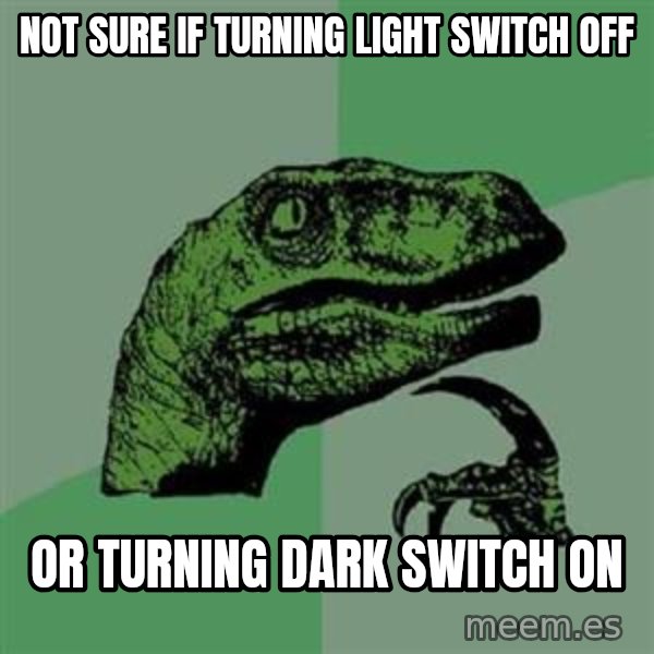 Philosoraptor meme: Not sure if turning light switch off / or turning dark switch on