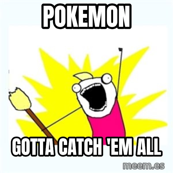 All the things meme: pokemon / gotta catch 'em all