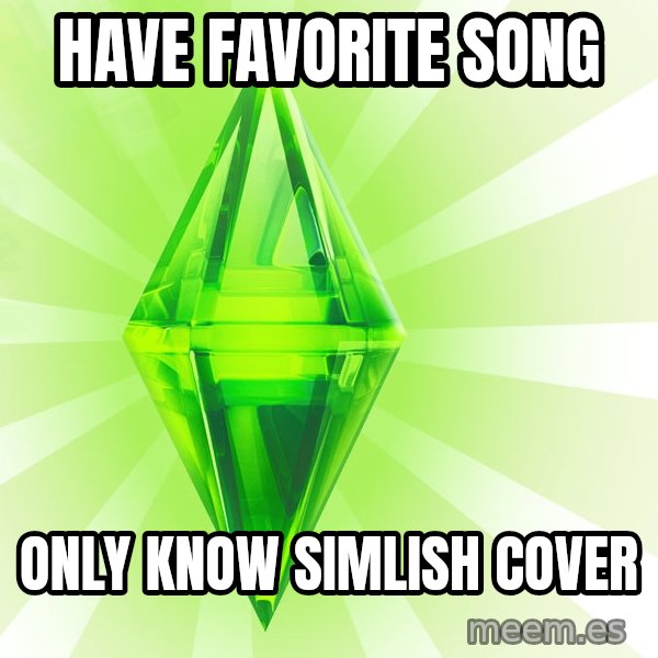 Sims meme: HAVE FAVORITE SONG / ONLY KNOW SIMLISH COVER