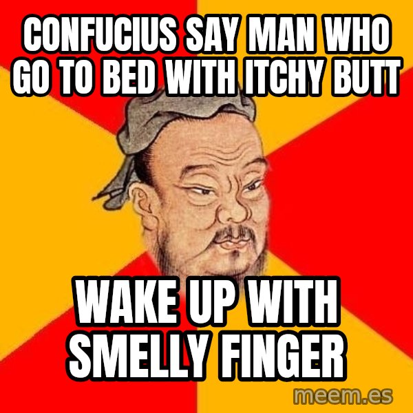 Wise Confucius meme: confucius say man who go to bed with itchy butt / wake up with smelly finger