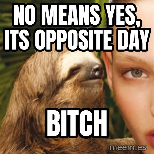 The Rape Sloth meme: No means yes, its opposite day / bitch