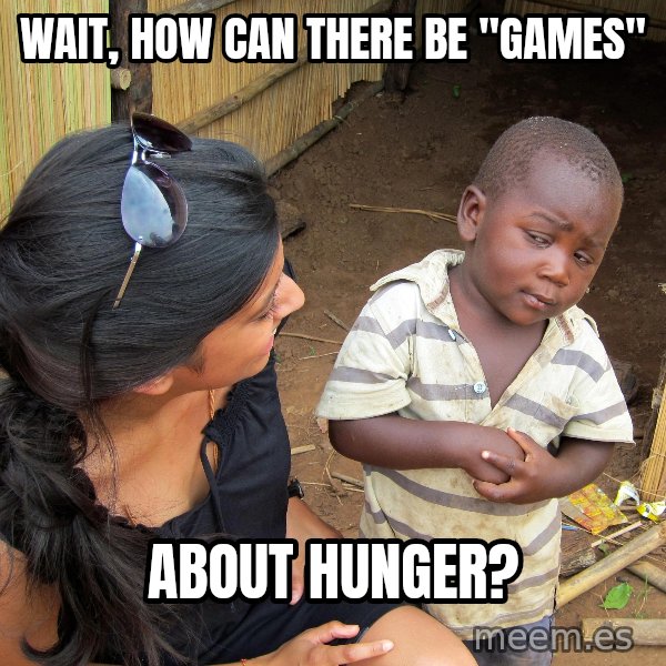 Skeptical African Child meme: wait, how can there be "games" / about hunger?
