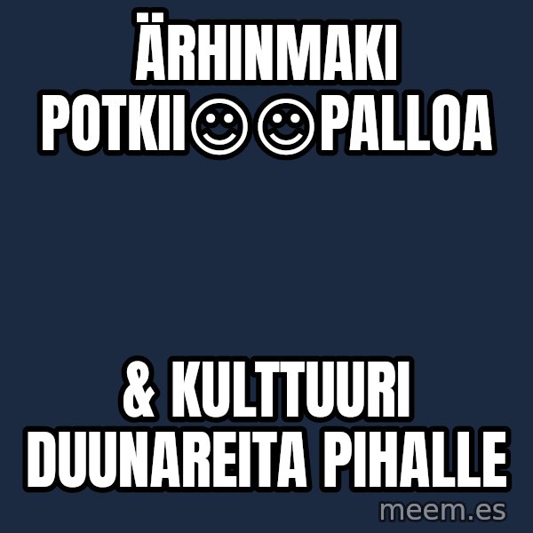 Katainen Perkele meme: Ärhinmaki        potkii☺☺palloa / &  kulttuuri    duunareita     pihalle