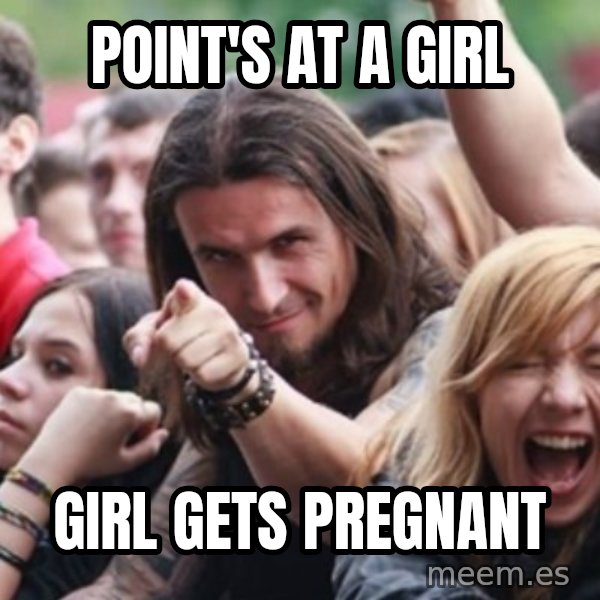 Ridiculously Photogenic Metalhead meme: Point's At a girl / girl gets pregnant