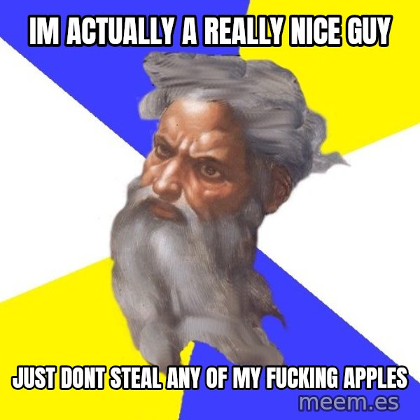 God meme: im actually a really nice guy / just dont steal any of my fucking apples