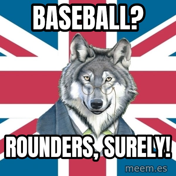 Sir Courage Wolf Esquire meme: Baseball? / Rounders, surely!