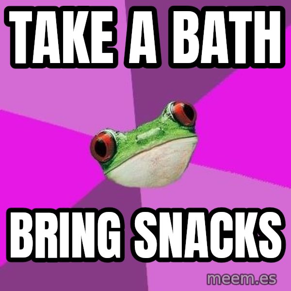 Foul Bachelorette Frog meme: Take a bath / bring snacks