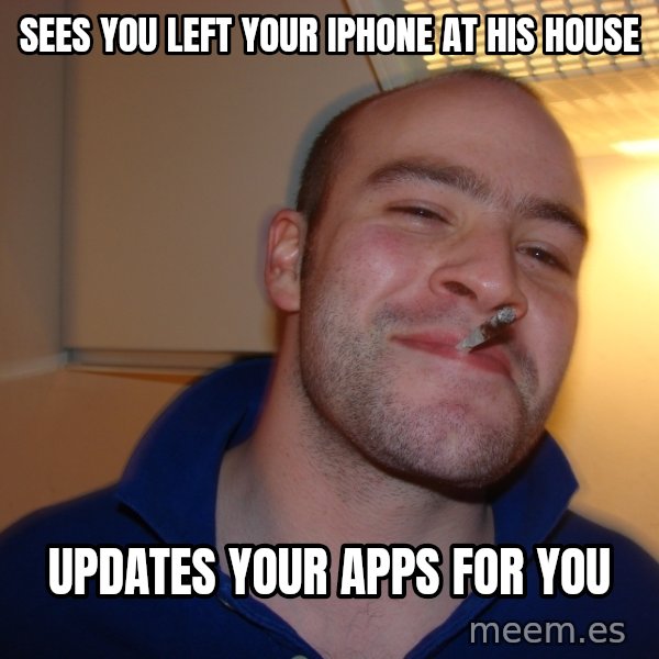 Good Guy Greg meme: Sees you left your iphone at his house / updates your apps for you