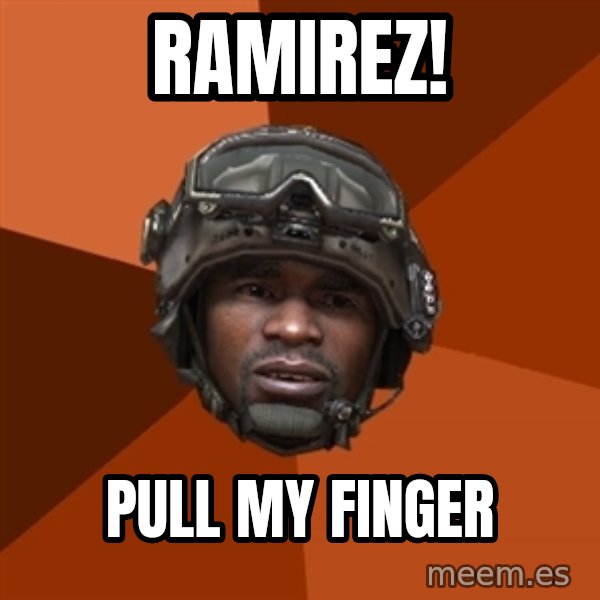 Sgt. Foley meme: ramirez! / pull my finger