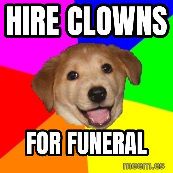 Advice Dog meme: hire clowns / for funeral