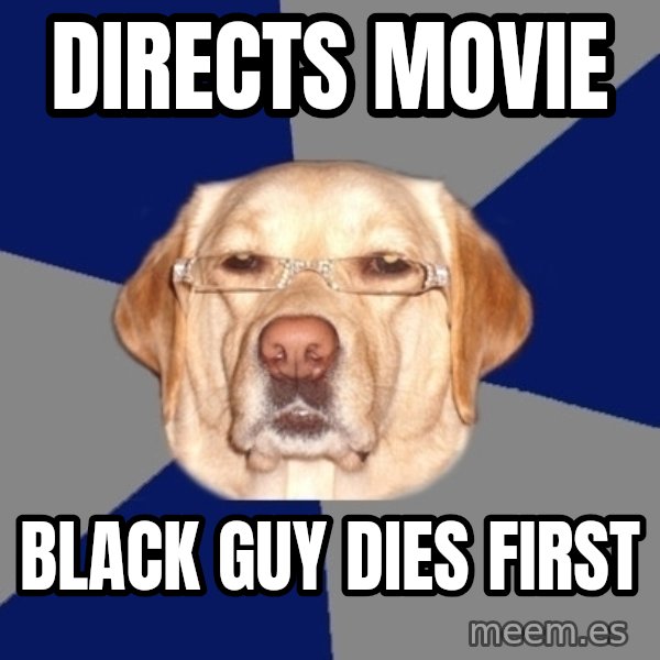 Racist Dog meme: Directs Movie / Black guy dies first