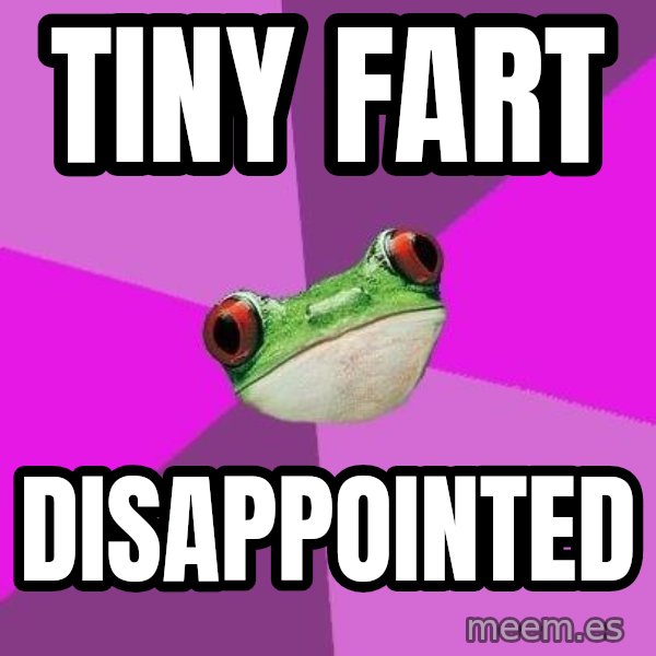 Foul Bachelorette Frog meme: Tiny Fart / disappointed