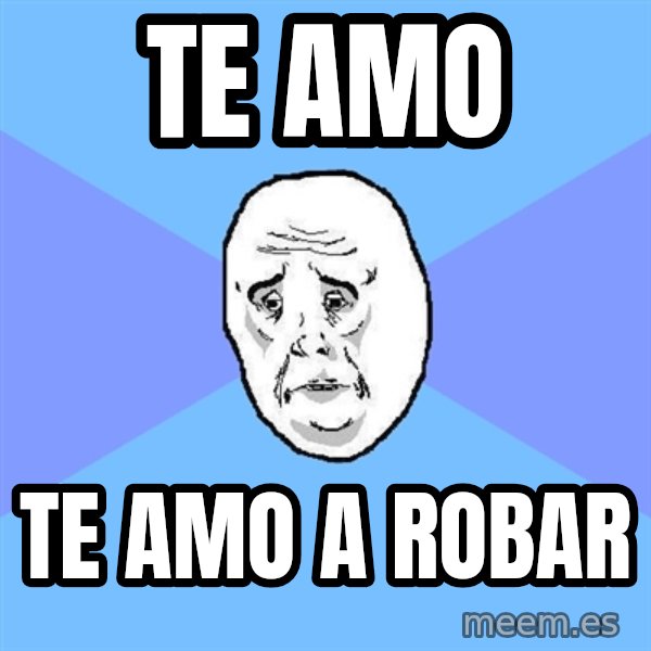 Okay Guy meme: Te amo / te amo a robar