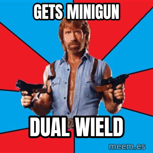 Chuck Norris  meme: gets minigun / dual wield