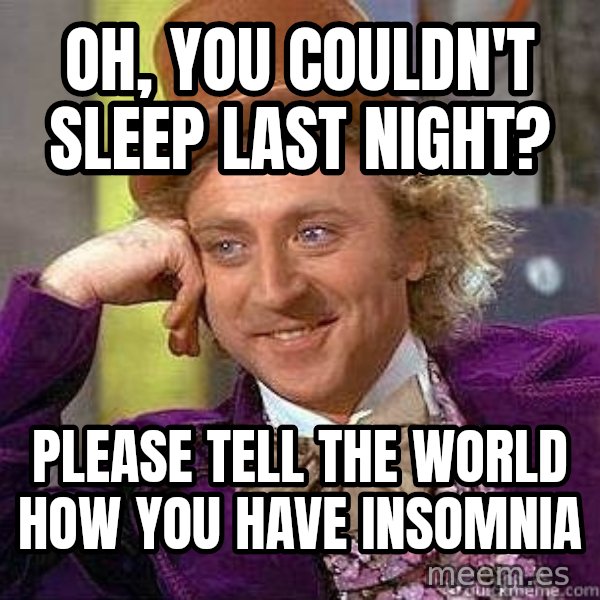 Willy Wonka meme: Oh, you couldn't sleep last night? / Please tell the world how you have insomnia