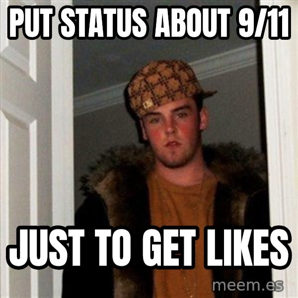 Scumbag Steve meme: put status about 9/11 / just to get likes