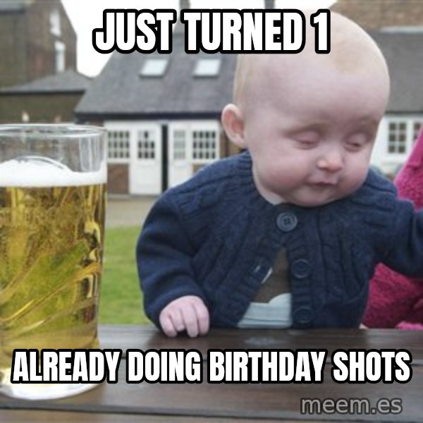 drunk baby 1 meme: Just turned 1 / already doing birthday shots